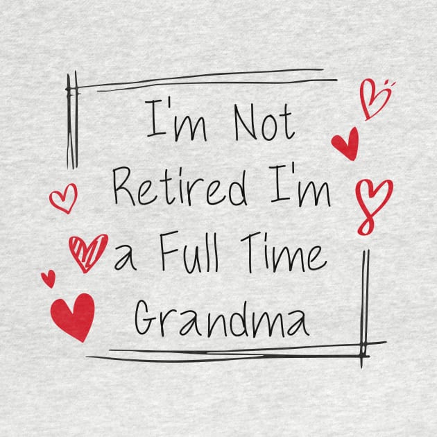 I'm Not Retired, I'm a Full Time Grandma Funny Women by DesignergiftsCie